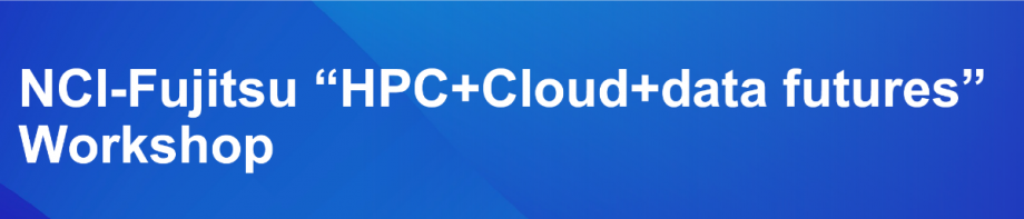 A banner image saying NCI-Fujitsu "HPC+Cloud+data futures" workshop on blue background